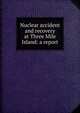 Nuclear accident and recovery at Three Mile Island: a report, 