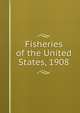 Fisheries of the United States, 1908, 