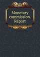 Monetary commission. Report., 