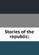 Stories of the republic;, 