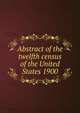 Abstract of the twelfth census of the United States 1900, 
