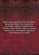 Indian appropriation bill microform. Hearings before the Committee on Indian Affairs, United States Senate, Sixty-third Congress, second session, on . contingent expenses of the Bureau of Indian, 