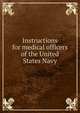 Instructions for medical officers of the United States Navy, 