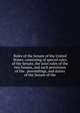 Rules of the Senate of the United States: consisting of special rules of the Senate, the joint rules of the two houses, and such provisions of the . proceedings, and duties of the Senate of the, 