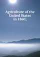 Agriculture of the United States in 1860;, 