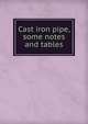 Cast iron pipe, some notes and tables, 
