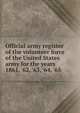 Official army register of the volunteer force of the United States army for the years 1861, '62, '63, '64, '65, 