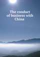 The conduct of business with China ., 