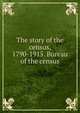 The story of the census, 1790-1915. Bureau of the census, 