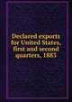 Declared exports for United States, first and second quarters, 1883, 
