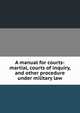 A manual for courts-martial, courts of inquiry, and other procedure under military law, 