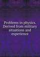 Problems in physics. Derived from military situations and experience, 