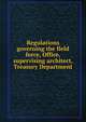 Regulations governing the field force, Office,supervising architect, Treasury Department, 