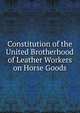 Constitution of the United Brotherhood of Leather Workers on Horse Goods, 