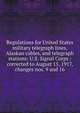 Regulations for United States military telegraph lines, Alaskan cables, and telegraph stations: U.S. Signal Corps : corrected to August 15, 1917, changes nos. 9 and 16, 