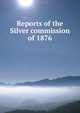Reports of the Silver commission of 1876, 