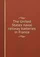 The United States naval railway batteries in France, 