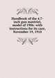 Handbook of the 4.7-inch gun materiel, model of 1906: with instructions for its care, November 19, 1910, 