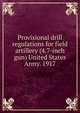 Provisional drill regulations for field artillery (4.7-inch gun) United States Army. 1917, 