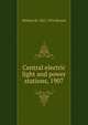 Central electric light and power stations, 1907, Steuart, William Mott, 1861- 