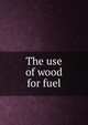 The use of wood for fuel, 