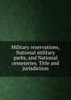 Military reservations, National military parks, and National cemeteries. Title and jurisdiction, 
