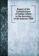 Report of the Commissioner of Indian Affairs to the Secretary of the Interior 1908, 