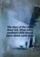 The story of the cattle fever tick. What every southern child should know about cattle ticks, 