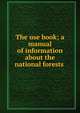 The use book; a manual of information about the national forests ., 