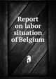 Report on labor situation of Belgium, 