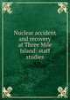 Nuclear accident and recovery at Three Mile Island: staff studies, 