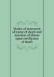 Modes of statement of cause of death and duration of illness upon certificates of death, 