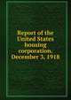 Report of the United States housing corporation. December 3, 1918, 