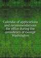 Calendar of applications and recommendations for office during the presidency of George Washington, 