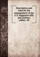 Description and rules for the management of the U.S. magazine rifle and carbine; calibre .30, 