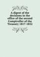 A digest of the decisions in the office of the second Comptroller of the Treasury 1817-1852, 