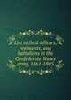 List of field officers, regiments, and battalions in the Confederate States army, 1861-1865, 