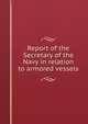 Report of the Secretary of the Navy in relation to armored vessels, 