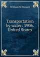 Transportation by water: 1906. United States, Steuart, William Mott, 1861- 