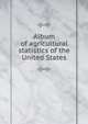 Album of agricultural statistics of the United States, 