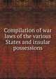 Compilation of war laws of the various States and insular possessions, 