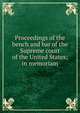 Proceedings of the bench and bar of the Supreme court of the United States; in memoriam, 