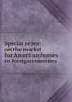 Special report on the market for American horses in foreign countries ., 