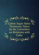 Cuban Sugar Sales: Testimony Taken by the Committee on Relations with Cuba ., 
