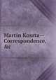 Martin Koszta--Correspondence, &c, 