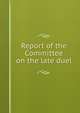 Report of the Committee on the late duel, 