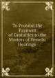 To Prohibit the Payment of Gratuities to the Masters of Vessels: Hearings ., 