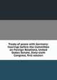 Treaty of peace with Germany: hearings before the Committee on Foreign Relations, United States Senate, Sixty-sixth Congress, first session, 