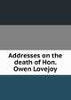 Addresses on the death of Hon. Owen Lovejoy, 