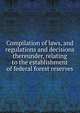 Compilation of laws, and regulations and decisions thereunder, relating to the establishment of federal forest reserves., 